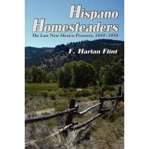 Hispano Homesteaders: The Last New Mexico Pioneers, 1850-1910