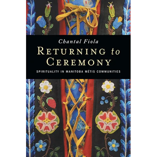Returning to Ceremony: Spirituality in Manitoba Métis Communities