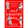 Hill Country Ball: Depression-Era Baseball in the Texas German Belt