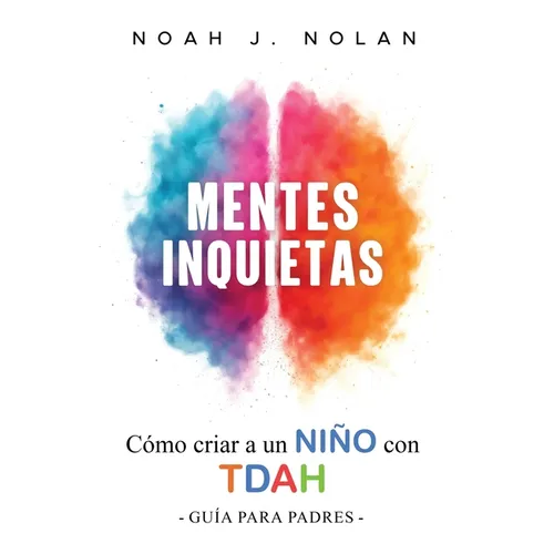Mentes Inquietas: Cómo criar a un niño con TDAH - Guía para padres