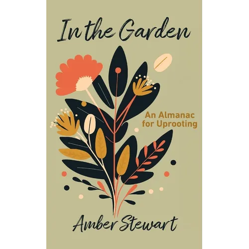 In the Garden: An Almanac for Uprooting