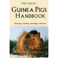 The Care Of Guinea Pigs Handbook: Housing - Feeding - Breeding And Diseases