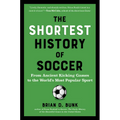 The Shortest History of Soccer: From Ancient Kicking Games to the World's Most Popular Sport