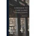 A Message to Garcia and Other Essays