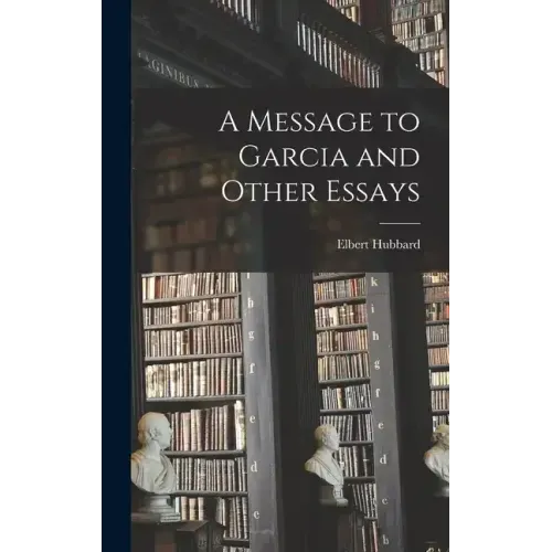A Message to Garcia and Other Essays