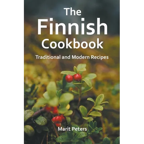 The Finnish Cookbook Traditional and Modern Recipes