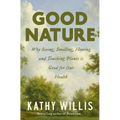 Good Nature: Why Seeing, Smelling, Hearing, and Touching Plants Is Good for Our Health