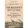 The Religious Revolution: The Birth of Modern Spirituality, 1848-1898