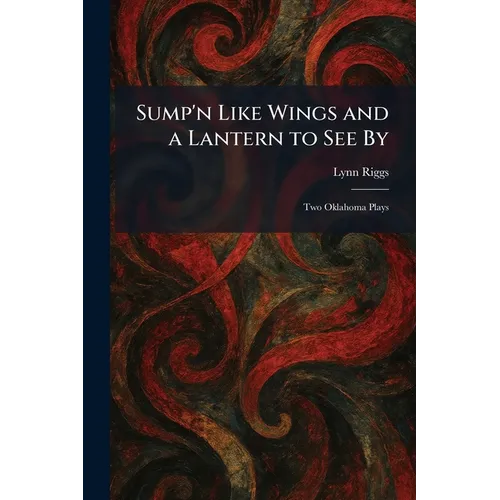 Sump'n Like Wings and a Lantern to See By: Two Oklahoma Plays