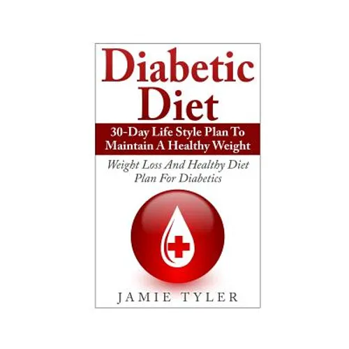 Diabetic Diet: 30-Day Lifestyle Plan To Maintain A Healthy Weight: Weight Loss and Healthy Diet Plan For Diabetics