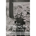 The Strength Within: A True Story of Addiction, Redemption, and Starting Over