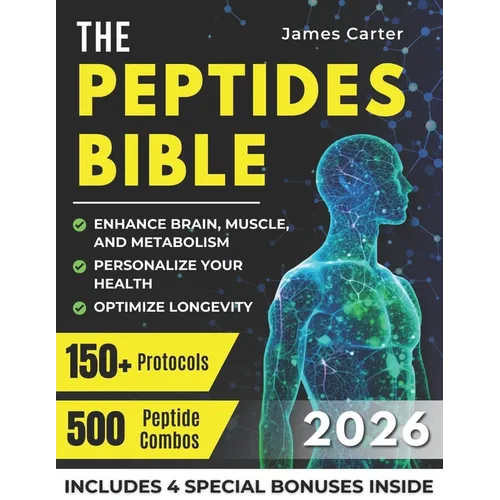 The Peptides Bible: The Ultimate Guide with 150+ Protocols and 500 Scientific Peptide Combinations to Enhance Brain, Muscle, and Metabolism, Optimize