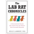 The Lab Rat Chronicles: A Neuroscientist Reveals Life Lessons from the Planet's Most Successful Mammals