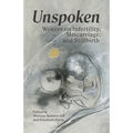 Unspoken: Writers on Infertility, Miscarriage, and Stillbirth