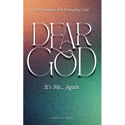 Dear God, It's Me... Again: 365 Prayers for Everyday Life