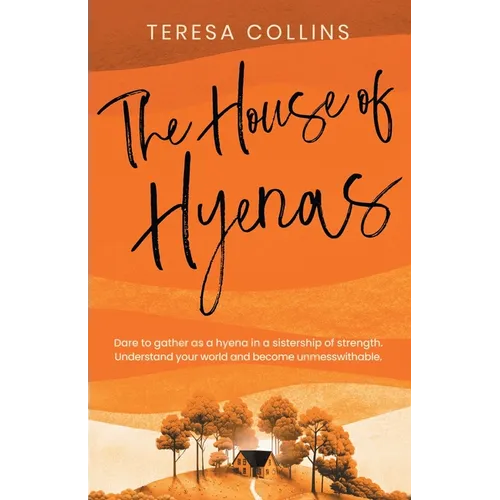 The House of Hyenas: Dare to gather as a hyena in a sistership of strength. Understand your world and become unmesswithable.