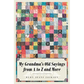 My Grandma's Old Sayings from A to Z and More