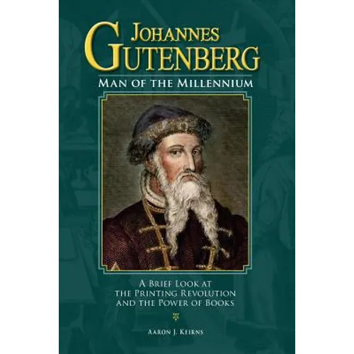 Johannes Gutenberg: Man of the Millennium: A Brief Look at the Printing Revolution and the Power of Books