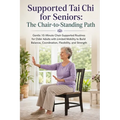 Supported Tai Chi for Seniors; The Chair-to-Standing Path: Gentle 10-Minute Chair-Supported Routines for Older Adults with Limited Mobility to Build B