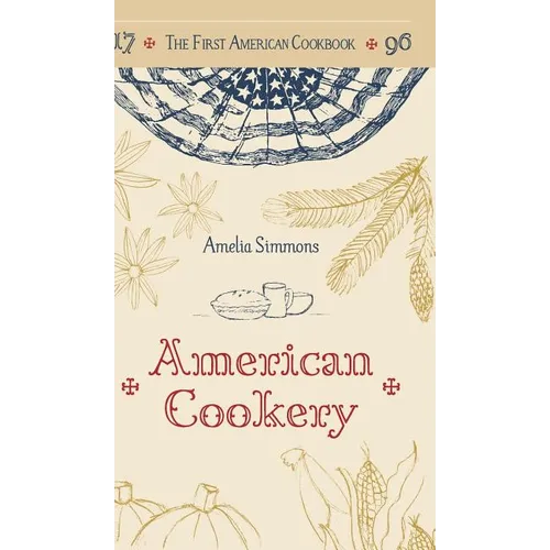 The First American Cookbook: A Facsimile of "American Cookery," 1796