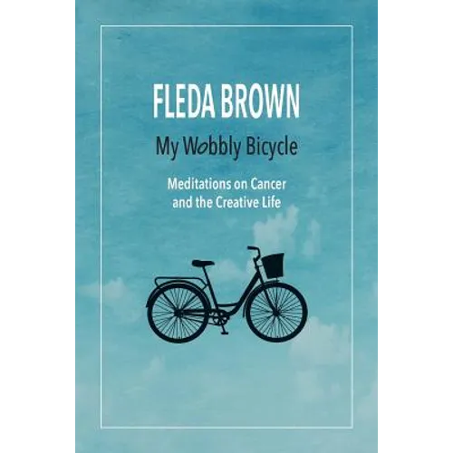 My Wobbly Bicycle: Meditations on Cancer and the Creative Life