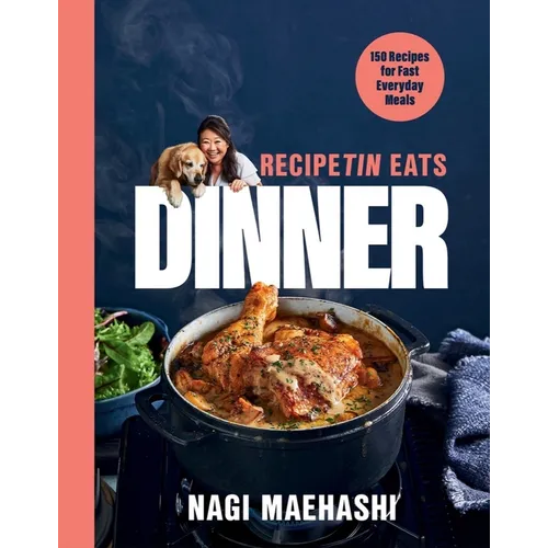 Recipetin Eats Dinner: 150 Recipes for Fast, Everyday Meals