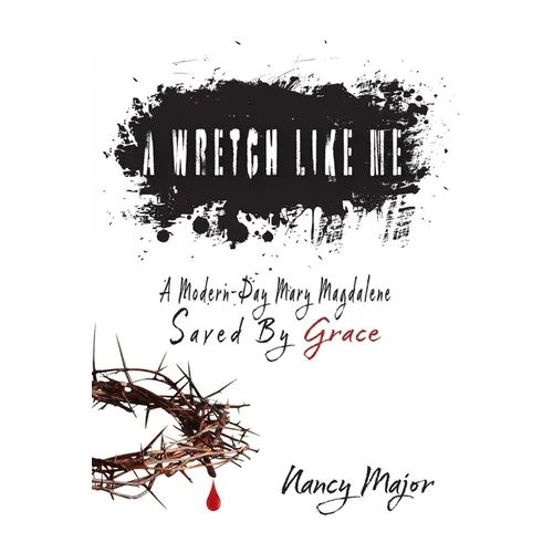 A Wretch Like Me: A Modern Day Mary Magdalene Saved by Grace