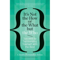 It's Not the How or the What But the Who: Succeed by Surrounding Yourself with the Best