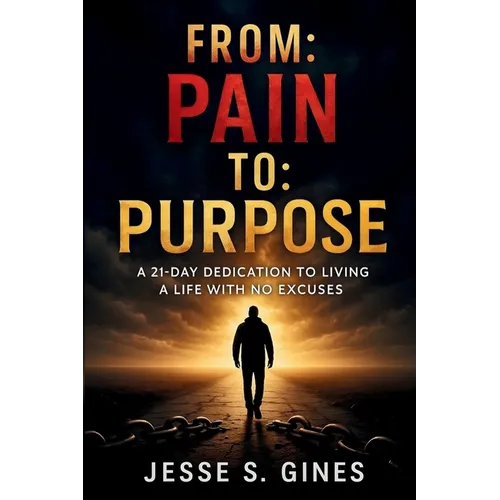 From Pain to Purpose: A 21-Day Dedication to Living a Life with No Excuses