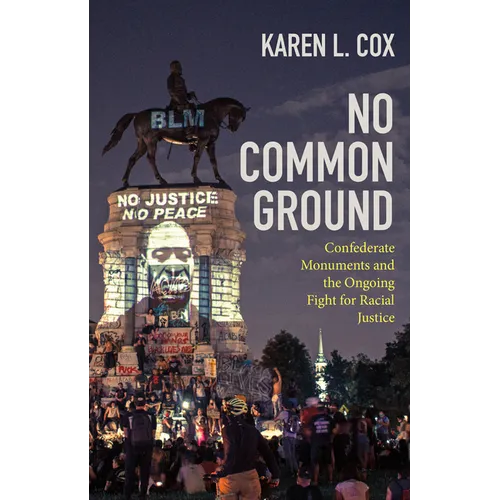No Common Ground: Confederate Monuments and the Ongoing Fight for Racial Justice