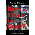 Britain Tough on Crime?: A View of the British Justice System Through the Newspaper Headlines