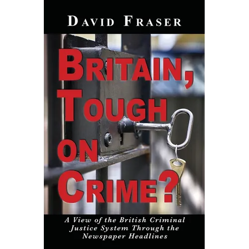 Britain Tough on Crime?: A View of the British Justice System Through the Newspaper Headlines