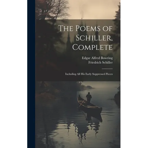 The Poems of Schiller, Complete: Including All His Early Suppressed Pieces