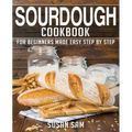 Sourdough Cookbook: Book 1, for Beginners Made Easy Step by Step