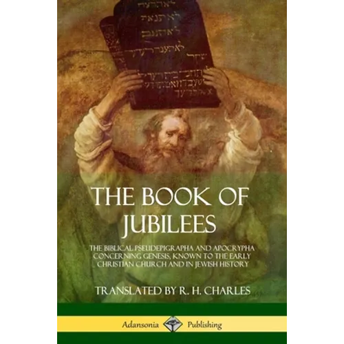 The Book of Jubilees: The Biblical Pseudepigrapha and Apocrypha Concerning Genesis, Known to the Early Christian Church and in Jewish History