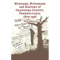 Murders, Mysteries and History of Crawford County, Pennsylvania 1800 - 1956