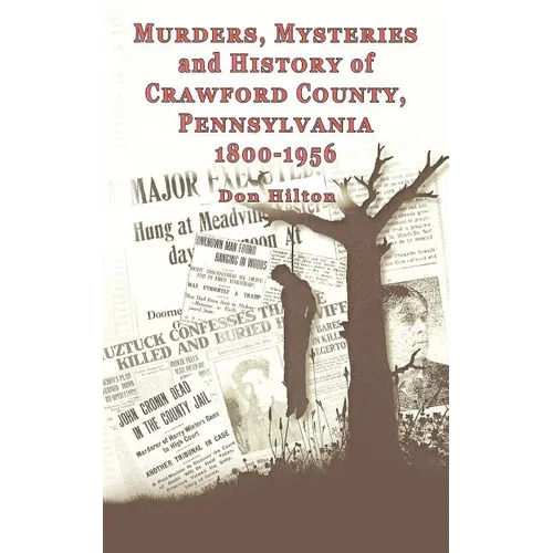 Murders, Mysteries and History of Crawford County, Pennsylvania 1800 - 1956