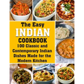 The Easy Indian Cookbook: 100 Classic and Contemporary Indian Dishes Made for the Modern Kitchen