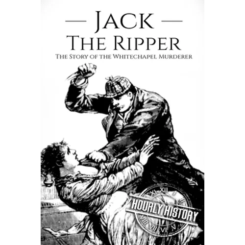 Jack the Ripper: The Story of the Whitechapel Murderer