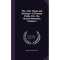 The "Life, Times and Writings" of Thomas Fuller, D.D., the Church Historian, Volume 2
