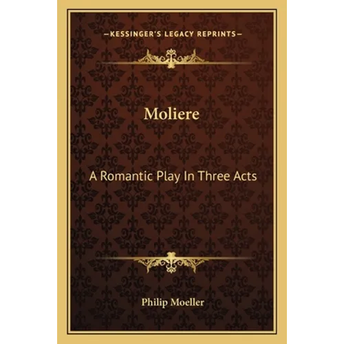 Moliere: A Romantic Play In Three Acts