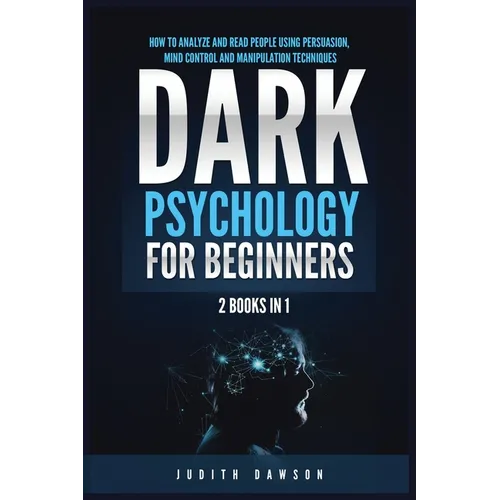 Dark Psychology for Beginners: 2 Books in 1: How to Analyze and Read People Using Persuasion, Mind Control and Manipulation Techniques