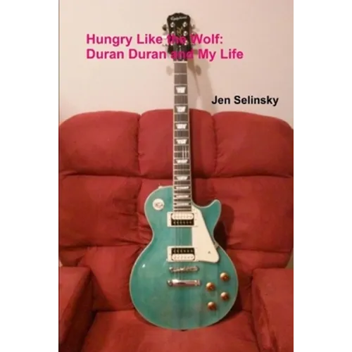 Hungry Like the Wolf: Duran Duran and My Life