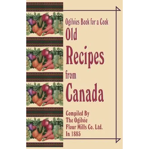 Ogilvies Book for a Cook: Old Recipes from Canada