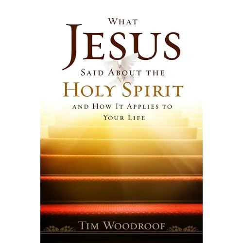 What Jesus Said about the Holy Spirit: And How It Applies to Your Life