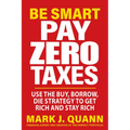 Be Smart Pay Zero Taxes: Use the Buy, Borrow, Die Strategy to Get Rich and Stay Rich