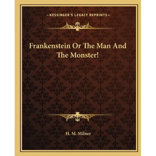 Frankenstein Or The Man And The Monster!