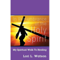 In Remembrance of the Holy Spirit: My Spiritual Walk to Healing
