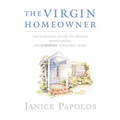 The Virgin Homeowner: The Essential Guide to Owning, Maintaining, and Surviving Your First Home