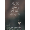 Birth Story Brave, Reimagined: An Updated Guide for Reflecting on Your Childbirth Experience